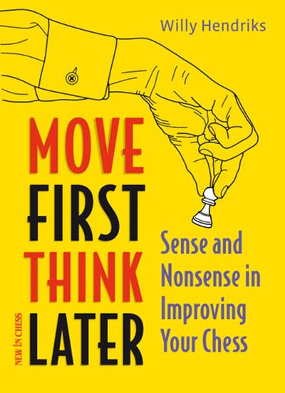 Move First Think Later. The Sense and Non-Sense of Improving your Chess, by Willy Hendriks